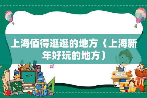 上海值得逛逛的地方（上海新年好玩的地方）