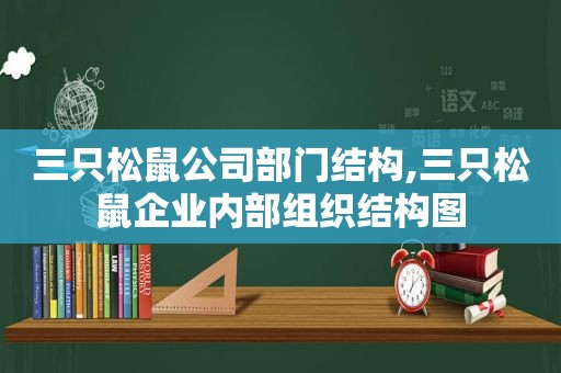 三只松鼠公司部门结构,三只松鼠企业内部组织结构图