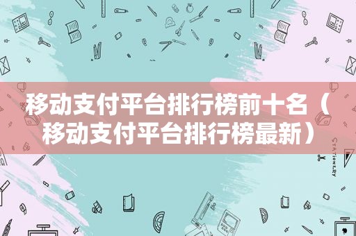 移动支付平台排行榜前十名（移动支付平台排行榜最新）