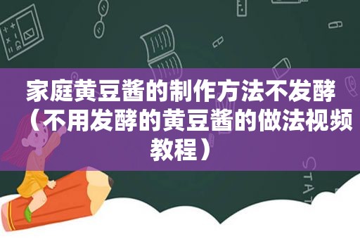 家庭黄豆酱的制作方法不发酵（不用发酵的黄豆酱的做法视频教程）