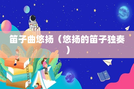 笛子曲悠扬（悠扬的笛子独奏）