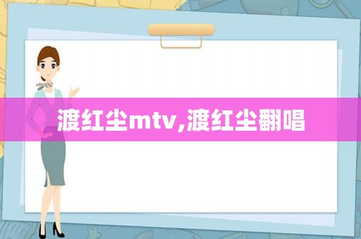 渡红尘mtv,渡红尘翻唱