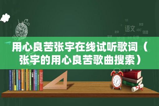 用心良苦张宇在线试听歌词（张宇的用心良苦歌曲搜索）