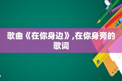 歌曲《在你身边》,在你身旁的歌词