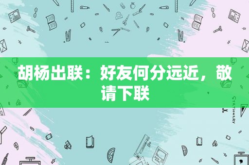 胡杨出联：好友何分远近，敬请下联