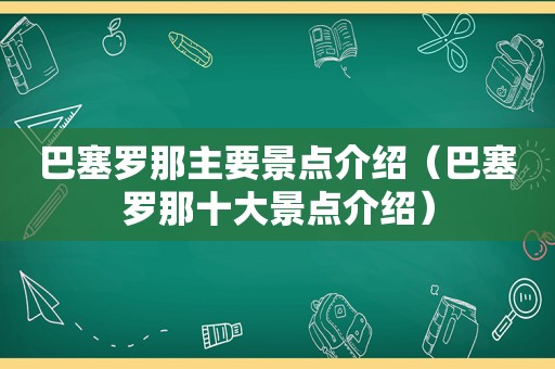 巴塞罗那主要景点介绍（巴塞罗那十大景点介绍）