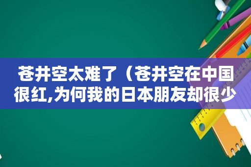  *** 太难了（ *** 在中国很红,为何我的日本朋友却很少知道她?）