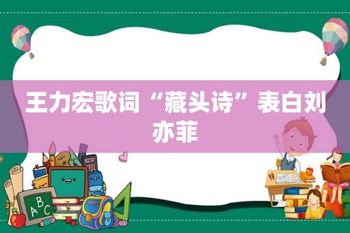 王力宏歌词“藏头诗”表白刘亦菲