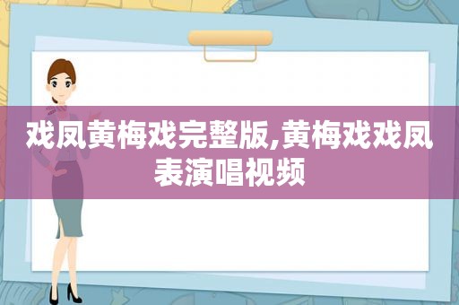 戏凤黄梅戏完整版,黄梅戏戏凤表演唱视频