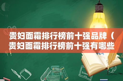 贵妇面霜排行榜前十强品牌（贵妇面霜排行榜前十强有哪些）