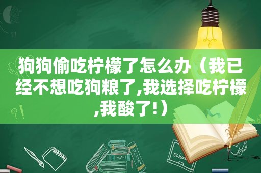 狗狗偷吃柠檬了怎么办（我已经不想吃狗粮了,我选择吃柠檬,我酸了!）