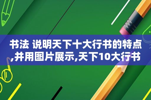 书法 说明天下十大行书的特点,并用图片展示,天下10大行书排行榜!