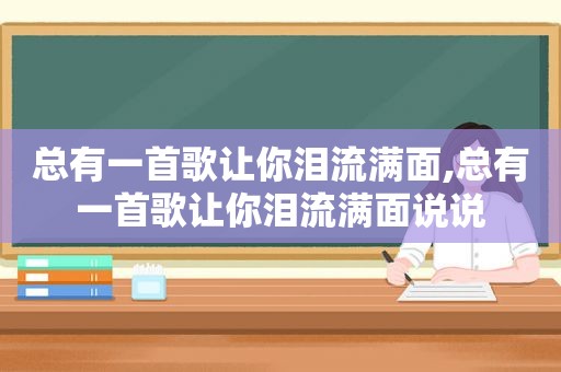 总有一首歌让你泪流满面,总有一首歌让你泪流满面说说