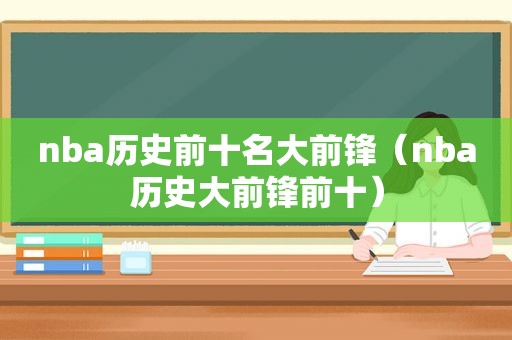 nba历史前十名大前锋（nba历史大前锋前十）