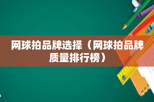 网球拍品牌选择（网球拍品牌质量排行榜）