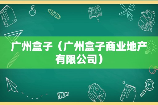 广州盒子（广州盒子商业地产有限公司）