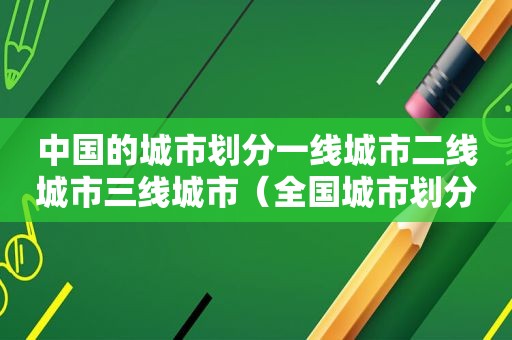 中国的城市划分一线城市二线城市三线城市（全国城市划分一线二线）