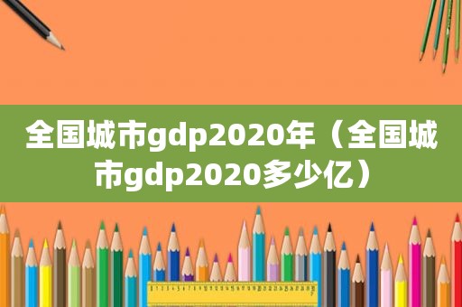 全国城市gdp2020年（全国城市gdp2020多少亿）