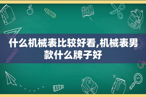 什么机械表比较好看,机械表男款什么牌子好