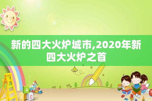 新的四大火炉城市,2020年新四大火炉之首