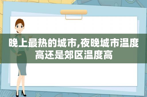 晚上最热的城市,夜晚城市温度高还是郊区温度高