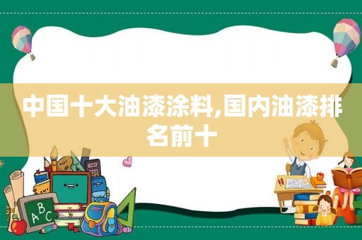 中国十大油漆涂料,国内油漆排名前十