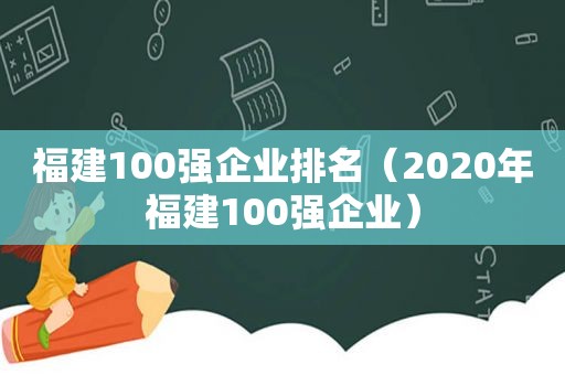 福建100强企业排名（2020年福建100强企业）