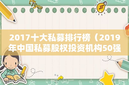 2017十大私募排行榜（2019年中国私募股权投资机构50强）