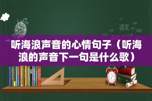 听海浪声音的心情句子（听海浪的声音下一句是什么歌）