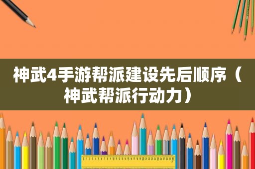 神武4手游帮派建设先后顺序（神武帮派行动力）