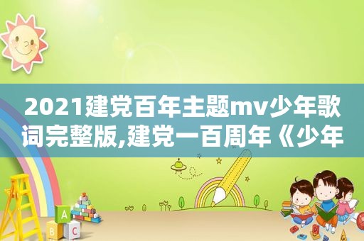 2021建党百年主题mv少年歌词完整版,建党一百周年《少年》歌词