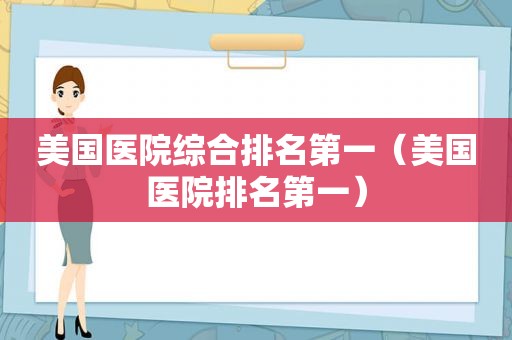 美国医院综合排名第一（美国医院排名第一）