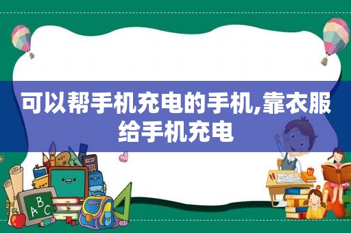 可以帮手机充电的手机,靠衣服给手机充电