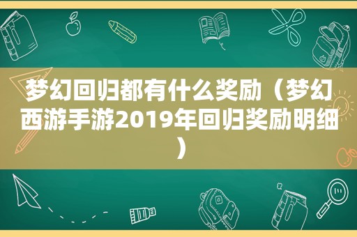 梦幻回归都有什么奖励（梦幻西游手游2019年回归奖励明细）