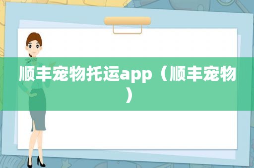 顺丰宠物托运app（顺丰宠物）