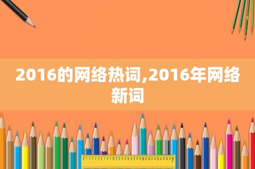 2016的网络热词,2016年网络新词