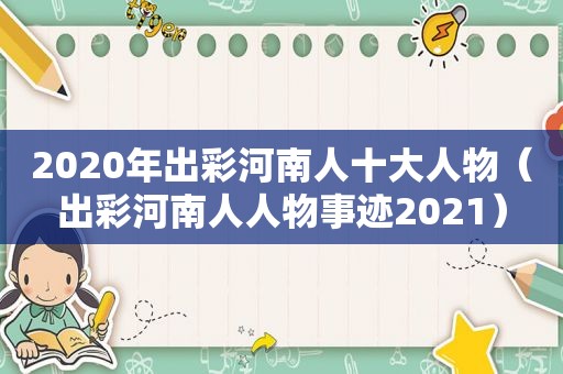 2020年出彩河南人十大人物（出彩河南人人物事迹2021）