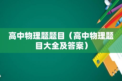 高中物理题题目（高中物理题目大全及答案）