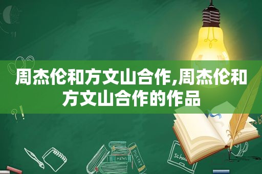 周杰伦和方文山合作,周杰伦和方文山合作的作品