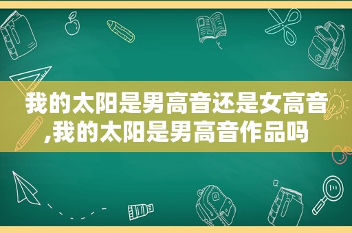 我的太阳是男高音还是女高音,我的太阳是男高音作品吗