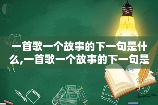 一首歌一个故事的下一句是什么,一首歌一个故事的下一句是啥