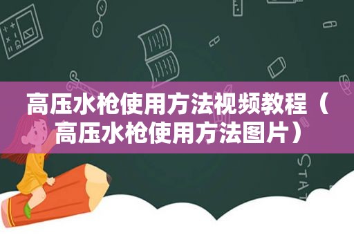 高压水枪使用方法视频教程（高压水枪使用方法图片）