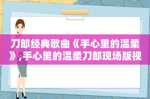 刀郎经典歌曲《手心里的温柔》,手心里的温柔刀郎现场版视频