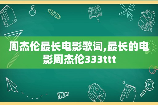 周杰伦最长电影歌词,最长的电影周杰伦333ttt