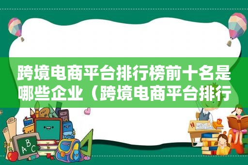 跨境电商平台排行榜前十名是哪些企业（跨境电商平台排行榜前十名2020）