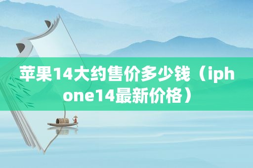 苹果14大约售价多少钱（iphone14最新价格）