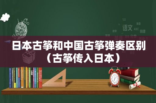 日本古筝和中国古筝弹奏区别（古筝传入日本）