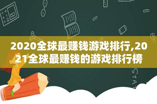 2020全球最赚钱游戏排行,2021全球最赚钱的游戏排行榜