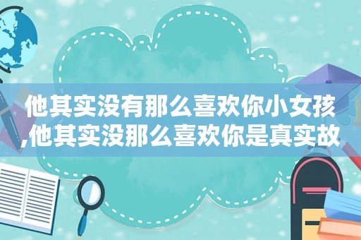 他其实没有那么喜欢你小女孩,他其实没那么喜欢你是真实故事吗?