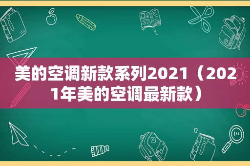 美的空调新款系列2021（2021年美的空调最新款）